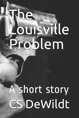 The Louisville Problem: A Short Story by Cs Dewildt