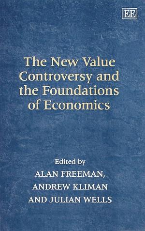 The New Value Controversy and the Foundations of Economics by Andrew Kliman, Julian Wells, Alan Freeman