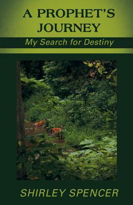 A Prophet's Journey: My Search for Destiny by Shirley Spencer