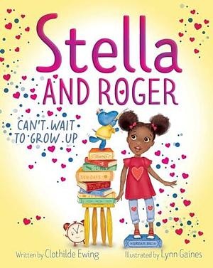 Stella and Roger Can't Wait to Grow Up by Clothilde Ewing, Lynn Gaines