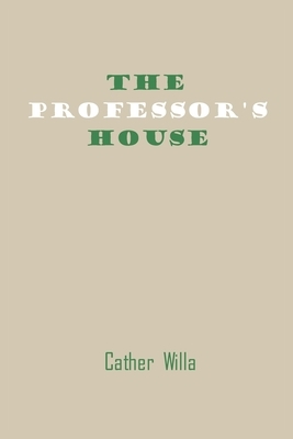 The professor's house: by willa cather professors by Willa Cather