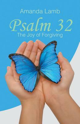 Psalm 32: The Joy of Forgiving by Amanda Lamb