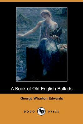 A Book of Old English Ballads (Dodo Press) by George Wharton Edwards