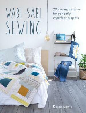 Wabi-Sabi Sewing: 20 Sewing Patterns for Perfectly Imperfect Projects by Karen Lewis