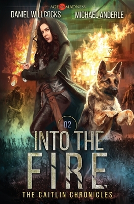 Into The Fire: Age Of Madness - A Kurtherian Gambit Series by Michael Anderle, Daniel Willcocks