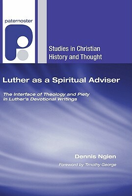 Luther as a Spiritual Adviser: The Interface of Theology and Piety in Luther's Devotional Writings by Dennis Ngien