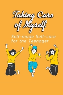 Taking Care of Myself: Self-made Self-care for the Teenager: Tennager Self Care by Patricia Robinson