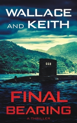 Final Bearing: A Hunter Killer Novel by George Wallace, Don Keith