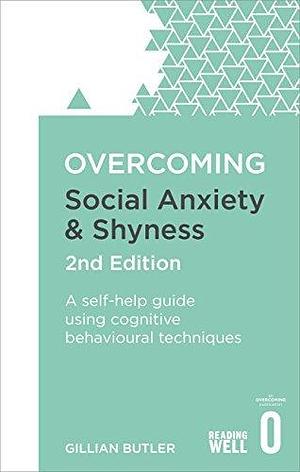 Overcoming Social Anxiety & Shyness: A Self-Help Guide Using Cognitive Behavioural Techniques by Gillian Butler, Gillian Butler