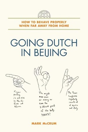 Going Dutch in Beijing: How to Behave Properly When Far Away from Home by Mark McCrum