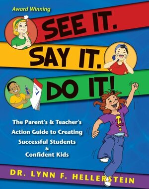 See It. Say It. Do It! The Parent's & Teacher's Action Guide to Creating Successful Students & Confident Kids by Lynn F. Hellerstein