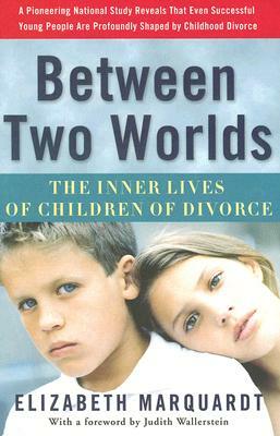 Between Two Worlds: The Inner Lives of Children of Divorce by Elizabeth Marquardt