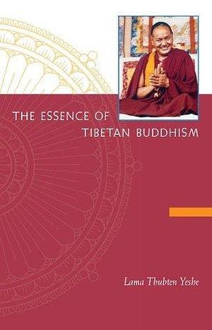 The Essence of Tibetan Buddhism: The Three Principal Aspects of the Path and An Introduction to Tantra by Thubten Yeshe, Thubten Yeshe