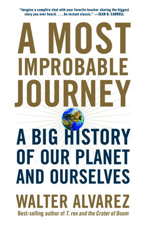 A Most Improbable Journey: A Big History of Our Planet and Ourselves by Walter Álvarez