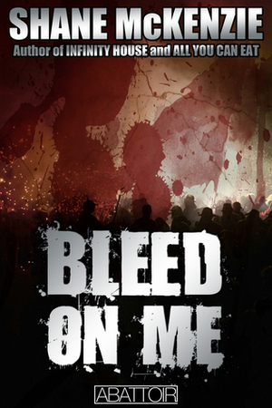 Bleed on Me by Shane McKenzie