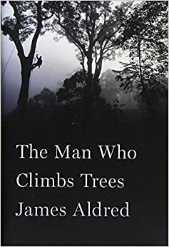 The Man Who Climbs Trees by James Aldred