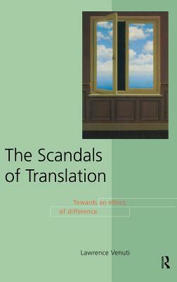 The Scandals of Translation: Towards an Ethics of Difference by Lawrence Venuti