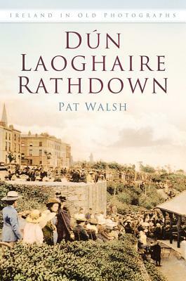 Dun Laoghaire Rathdown in Old Photographs by Pat Walsh