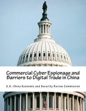 Commercial Cyber Espionage and Barriers to Digital Trade in China by U. S. -China Economic and Security Revie