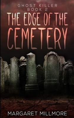 The Edge Of The Cemetery (Ghost Killer Book 2) by Margaret Millmore