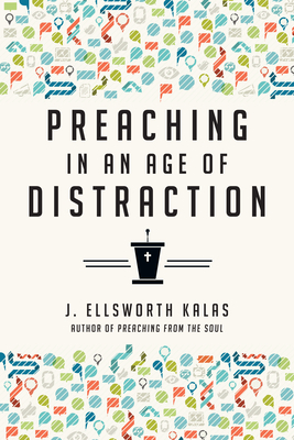 Preaching in an Age of Distraction by J. Ellsworth Kalas