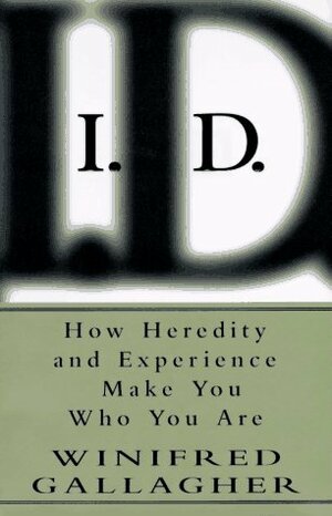 I.D.: How Heredity and Experience Make You Who You Are by Winifred Gallagher