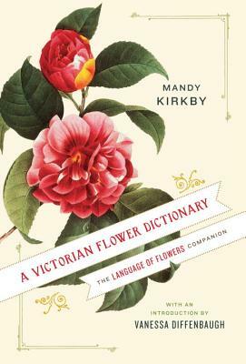 A Victorian Flower Dictionary: The Language of Flowers Companion by Mandy Kirkby