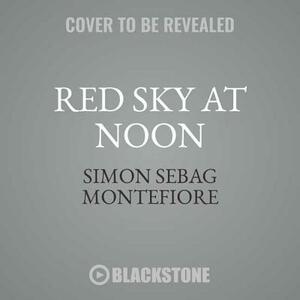 Red Sky at Noon by Simon Sebag Montefiore