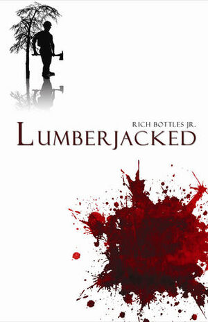 Lumberjacked by Rich Bottles Jr.