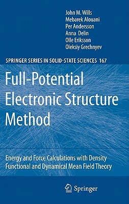 Full-Potential Electronic Structure Method: Energy and Force Calculations with Density Functional and Dynamical Mean Field Theory by Per Andersson, John M. Wills, Mebarek Alouani