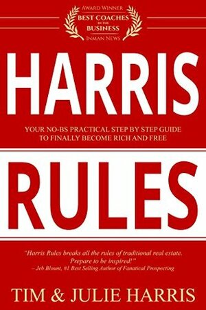 Harris Rules : Your No-BS Practical Step By Step Guide to Finally Become Rich and Free by Tim Harris, Julie Harris