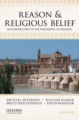 Reason & Religious Belief: An Introduction to the Philosophy of Religion by Michael Peterson, William Hasker, Bruce Reichenbach