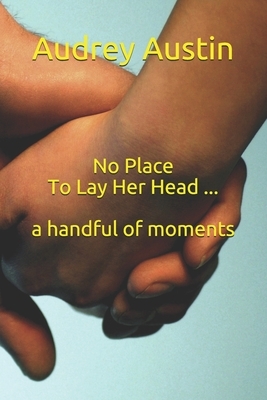 No Place To Lay Her Head ... a handful of moments by Audrey Austin