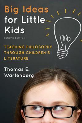 Big Ideas for Little Kids: Teaching Philosophy Through Children's Literature by Thomas E. Wartenberg