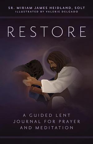 Restore: A Guided Lent Journal for Prayer and Meditation by Miriam James Heidland, Valerie Delgado