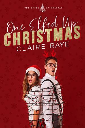 One Elfed Up Christmas by Claire Raye