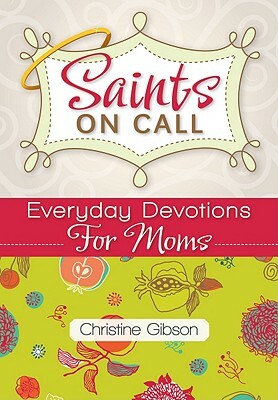 Saints on Call: Everyday Devotions for M: Everyday Devotions for Moms by Christine Gibson