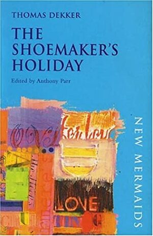 The Shoemaker's Holiday by Anthony Parr, Thomas Dekker