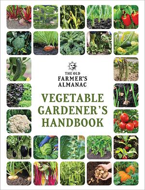 The Old Farmer's Almanac Vegetable Gardener's Handbook: A Gift for the Gardening Lover (Old Farmer's Almanac by Old Farmer's Almanac, Old Farmer's Almanac