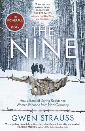 The Nine: How a Band of Daring Resistance Women Escaped from Nazi Germany - The Powerful True Story by Gwen Strauss