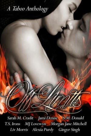 Off Limits: A Taboo Anthology by S.M. Donald, Ginger Singh, Liv Morris, M.J. Lovewyn, T.S. Irons, Jami Denise, Morgan Jane Mitchell, Sarah M. Cradit, Alexia Purdy