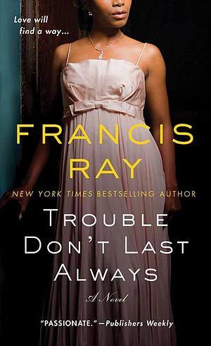 Trouble Don't Last Always: A Novel by Francis Ray