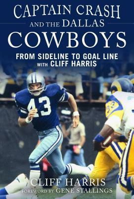 Captain Crash and the Dallas Cowboys: From Sideline to Goal Line with Cliff Harris by Cliff Harris