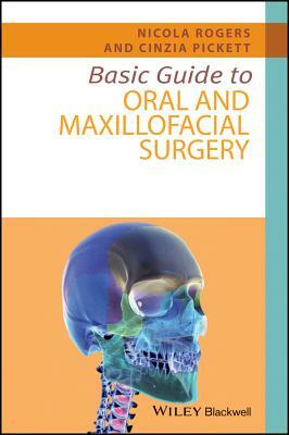 Basic Guide to Oral and Maxillofacial Surgery by Nicola Rogers, Cinzia Pickett