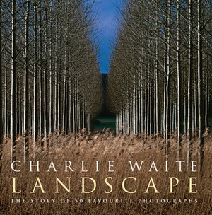 Landscape: The Story of 50 Favorite Photographs by Charlie Waite