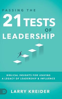 Passing the 21 Tests of Leadership: Biblical Insights for Leaving a Legacy of Leadership and Influence by Larry Kreider