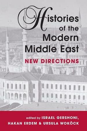 Histories of the Modern Middle East: New Directions by Israel Gershoni, Y. Hakan Erdem, Steven J. Zaloga, Ursula Wokoeck