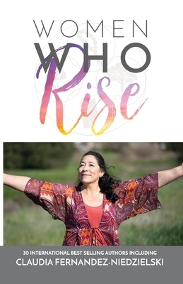 Women Who Rise- Claudia Fernandez-Niedzielski by Claudia Fernandez-Niedzielski