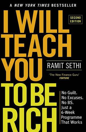 I Will Teach You to Be Rich: No Guilt. No Excuses. Just a 6-Week Program That Works by Ramit Sethi