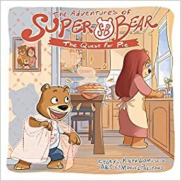 The Adventures of Super Bear: The Quest for Pie by Ralph Lomuscio
